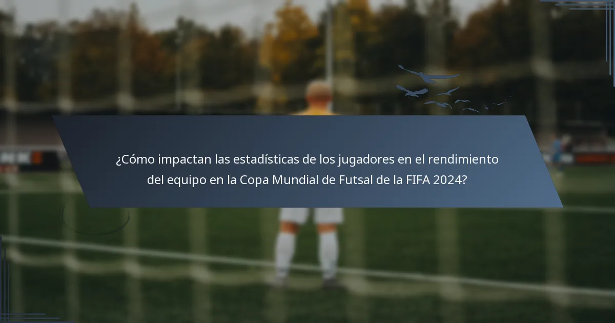 ¿Cómo impactan las estadísticas de los jugadores en el rendimiento del equipo en la Copa Mundial de Futsal de la FIFA 2024?