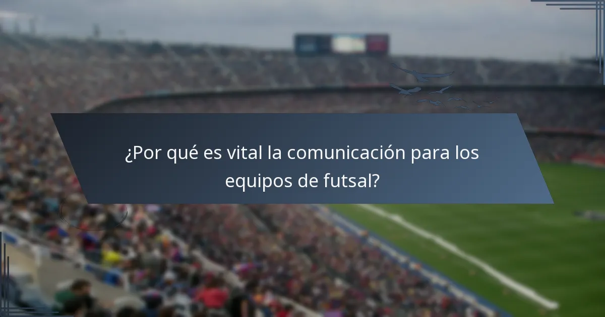 ¿Por qué es vital la comunicación para los equipos de futsal?