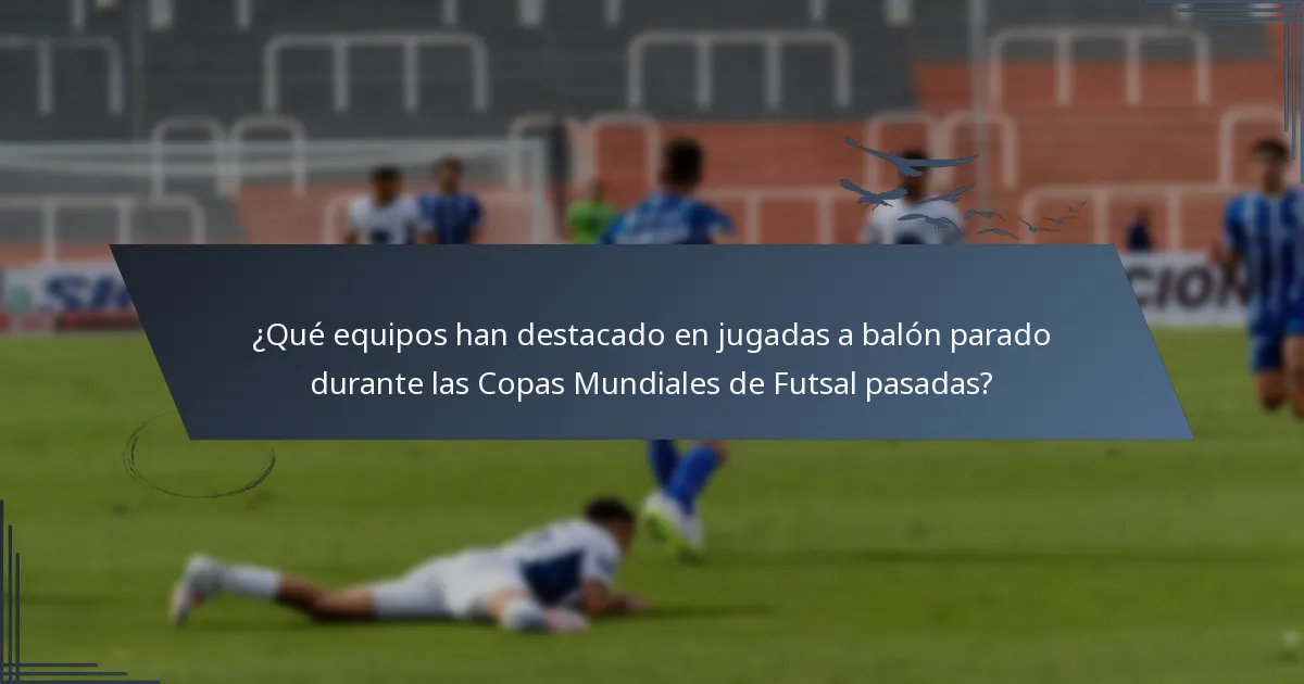 ¿Qué equipos han destacado en jugadas a balón parado durante las Copas Mundiales de Futsal pasadas?